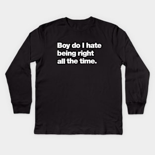 Boy do I hate being right all the time. Kids Long Sleeve T-Shirt